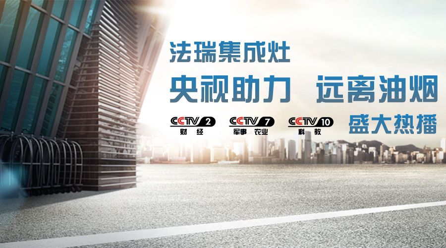 央視助力，油煙遠離，法瑞集成灶CCTV-2、CCTV-7和CCTV-10盛大熱播！